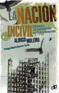 La nación incivil: el Caracazo, sus consecuencias y el fin de la democracia - Alonso Moleiro